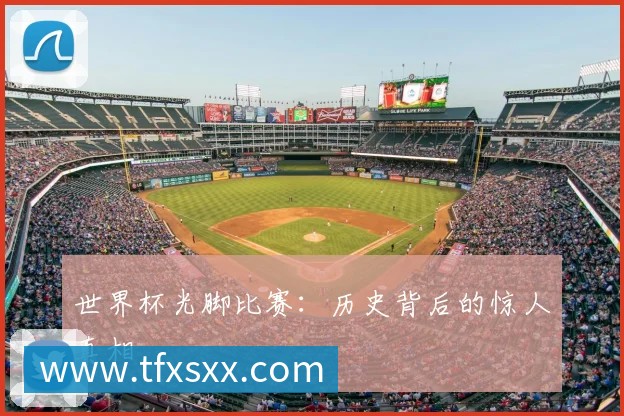 世界杯光脚比赛：历史背后的惊人真相